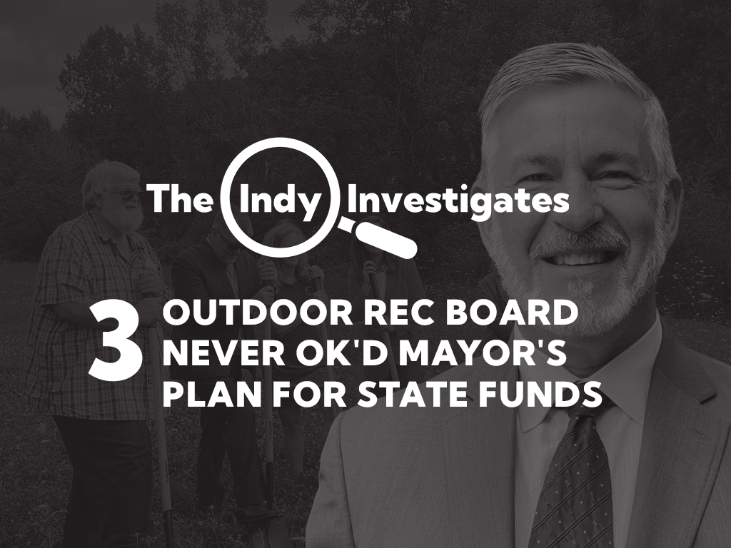 Text overlaid atop a photo of a man in a suit and tie superimposed over four people ceremoniously pushing shovels into a meadow. A headline reads, "The Indy Investigates" with a sub-hed reading "3. Outdoor rec board never OK'd mayor's plan for state funds."